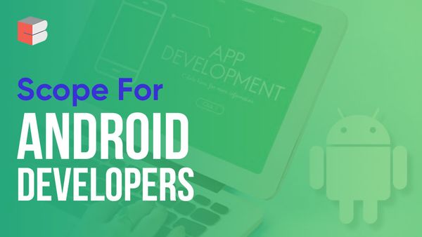 Scope for Android Developers now & in the upcoming years